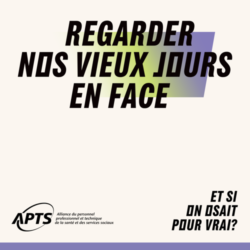 Regarder nos vieux jours en face | et si on osait pour vrai? L’APTS lance une campagne pour briser le silence entourant la vieillesse au Québec - APTS Regarder nos vieux jours en face | et si on osait pour vrai? L’APTS lance une campagne pour briser le silence entourant la vieillesse au Québec - APTS