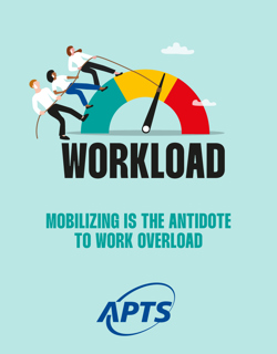 MOBILIZING IS THE ANTIDOTE TO WORK OVERLOAD