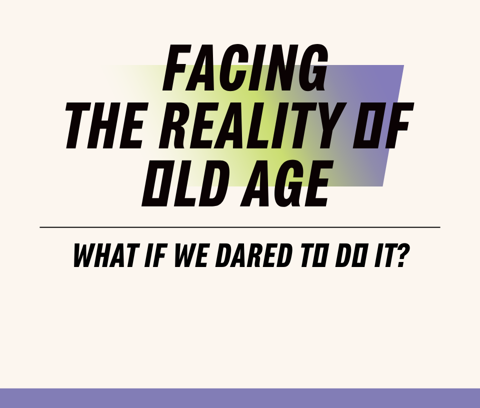 Facing the reality of old age